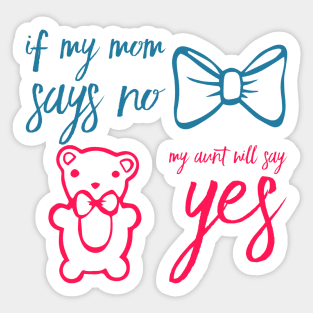 If My Mom Says No My Aunt Will Say Yes cute typography for new baby gift for girl and boy. Sticker